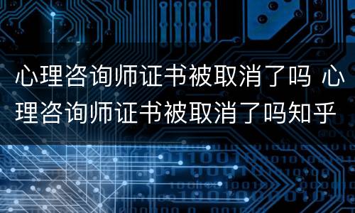 心理咨询师证书被取消了吗 心理咨询师证书被取消了吗知乎