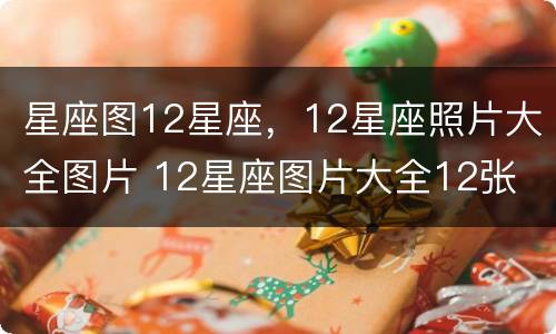 星座图12星座，12星座照片大全图片 12星座图片大全12张