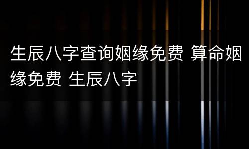 生辰八字查询姻缘免费 算命姻缘免费 生辰八字