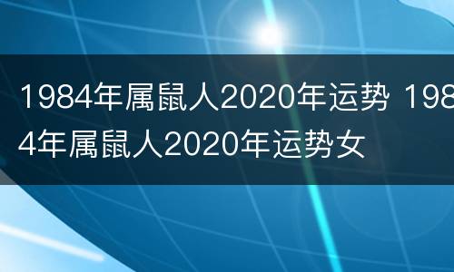 1984年属鼠人2020年运势 1984年属鼠人2020年运势女
