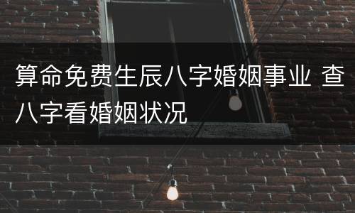 算命免费生辰八字婚姻事业 查八字看婚姻状况