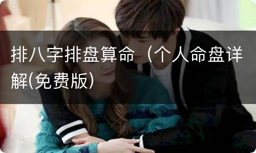 排八字排盘算命（个人命盘详解(免费版）