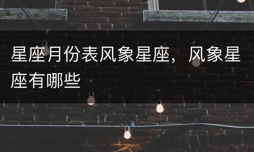星座月份表风象星座，风象星座有哪些
