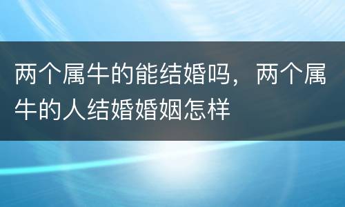 两个属牛的能结婚吗，两个属牛的人结婚婚姻怎样