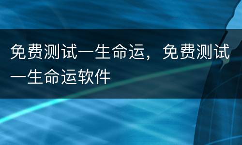 免费测试一生命运，免费测试一生命运软件