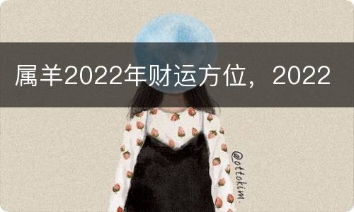 属羊2022年财运方位，2022