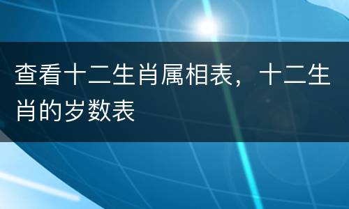 查看十二生肖属相表，十二生肖的岁数表