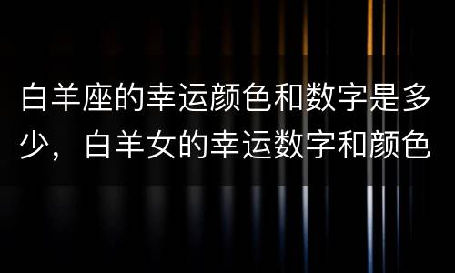 白羊座的幸运颜色和数字是多少，白羊女的幸运数字和颜色