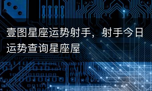 壹图星座运势射手，射手今日运势查询星座屋