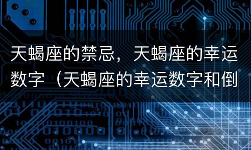 天蝎座的禁忌，天蝎座的幸运数字（天蝎座的幸运数字和倒霉数字是什么）
