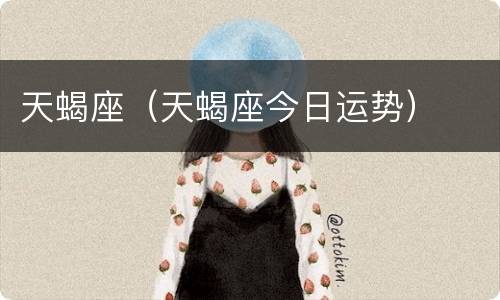 天蝎座（天蝎座今日运势）