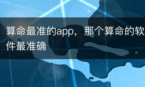 算命最准的app，那个算命的软件最准确