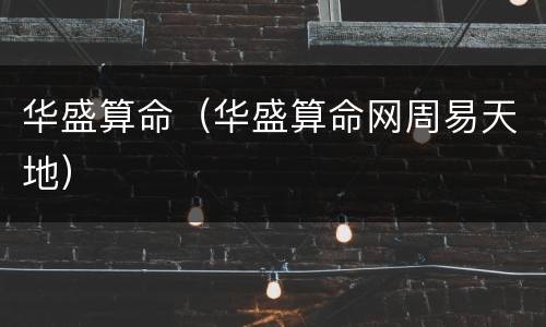 华盛算命（华盛算命网周易天地）