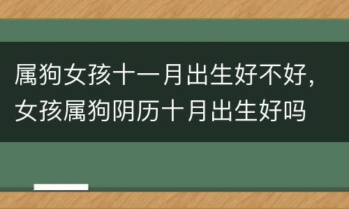 属狗女孩十一月出生好不好，女孩属狗阴历十月出生好吗