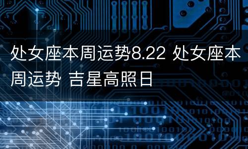 处女座本周运势8.22 处女座本周运势 吉星高照日