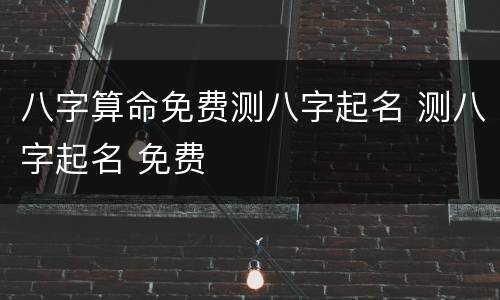 八字算命免费测八字起名 测八字起名 免费