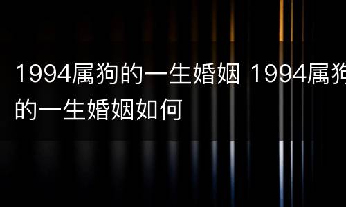 1994属狗的一生婚姻 1994属狗的一生婚姻如何