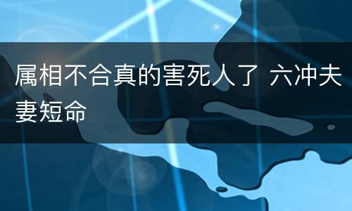 属相不合真的害死人了 六冲夫妻短命