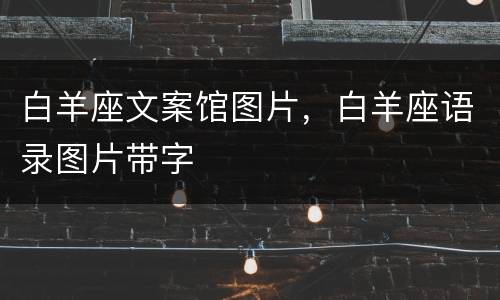 白羊座文案馆图片，白羊座语录图片带字