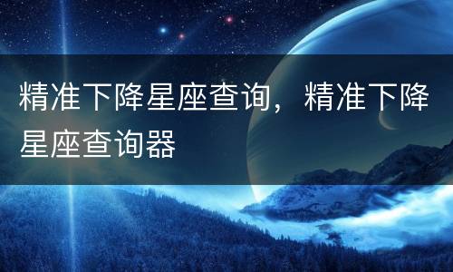精准下降星座查询，精准下降星座查询器