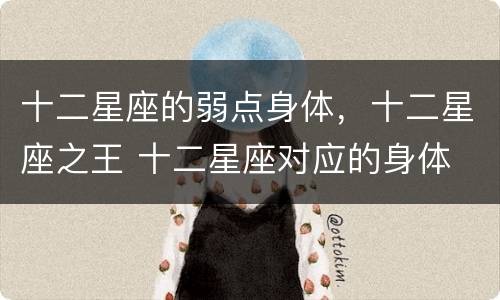 十二星座的弱点身体，十二星座之王 十二星座对应的身体