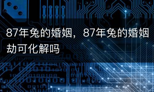 87年兔的婚姻，87年兔的婚姻劫可化解吗