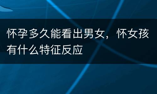 怀孕多久能看出男女，怀女孩有什么特征反应
