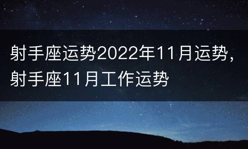 射手座运势2022年11月运势，射手座11月工作运势