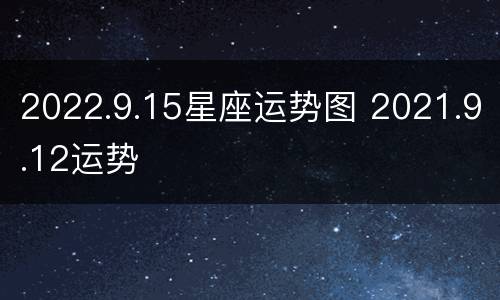 2022.9.15星座运势图 2021.9.12运势