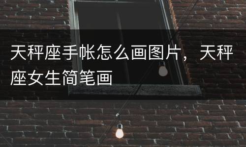 天秤座手帐怎么画图片，天秤座女生简笔画