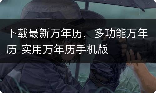 下载最新万年历，多功能万年历 实用万年历手机版