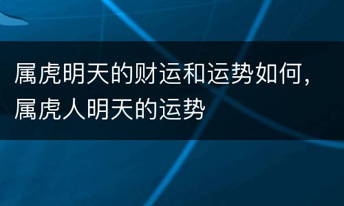 属虎明天的财运和运势如何，属虎人明天的运势