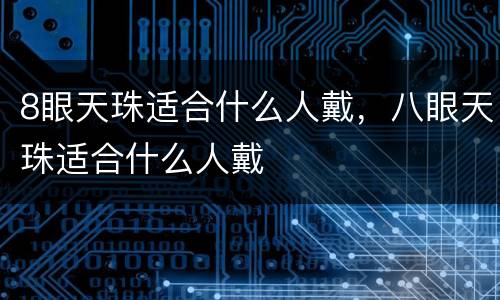 8眼天珠适合什么人戴，八眼天珠适合什么人戴