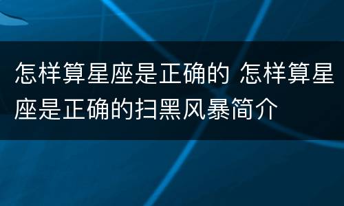 怎样算星座是正确的 怎样算星座是正确的扫黑风暴简介