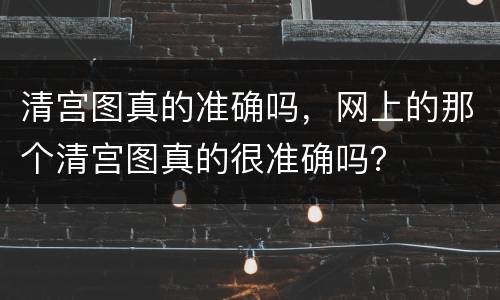 清宫图真的准确吗，网上的那个清宫图真的很准确吗？