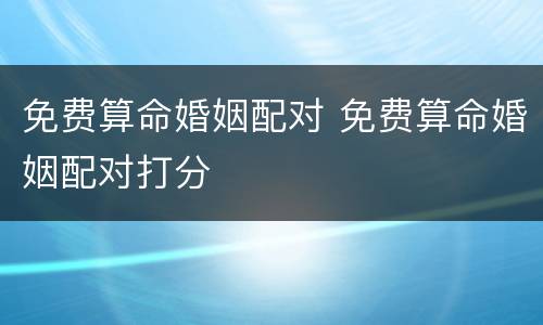免费算命婚姻配对 免费算命婚姻配对打分