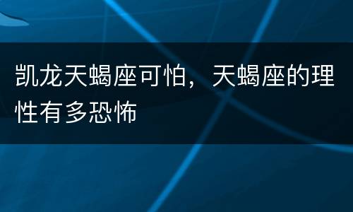 凯龙天蝎座可怕，天蝎座的理性有多恐怖
