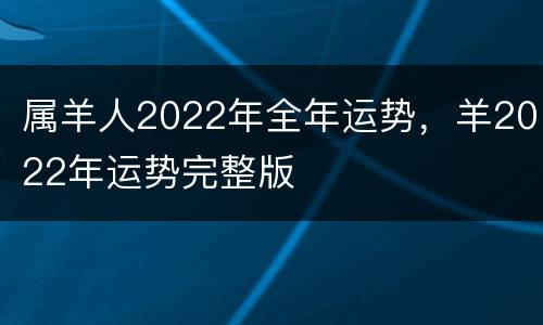 属羊人2022年全年运势，羊2022年运势完整版
