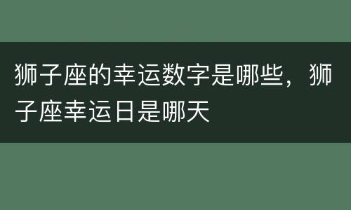 狮子座的幸运数字是哪些，狮子座幸运日是哪天