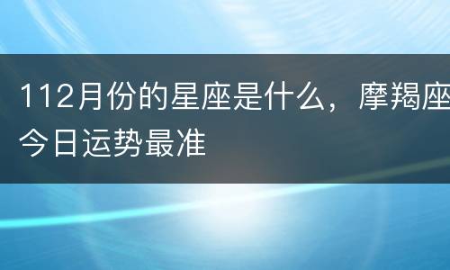 112月份的星座是什么，摩羯座今日运势最准