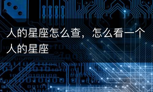 人的星座怎么查，怎么看一个人的星座