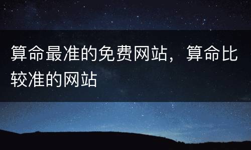 算命最准的免费网站，算命比较准的网站