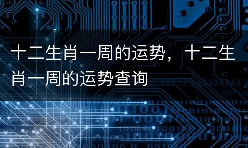 十二生肖一周的运势，十二生肖一周的运势查询