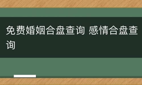 免费婚姻合盘查询 感情合盘查询