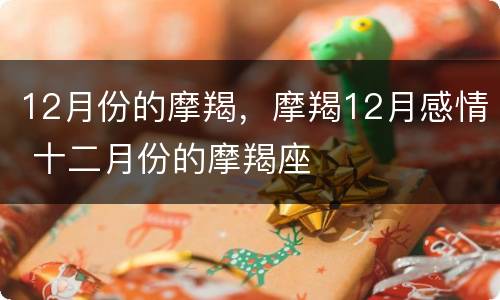 12月份的摩羯，摩羯12月感情 十二月份的摩羯座