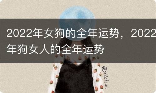 2022年女狗的全年运势，2022年狗女人的全年运势