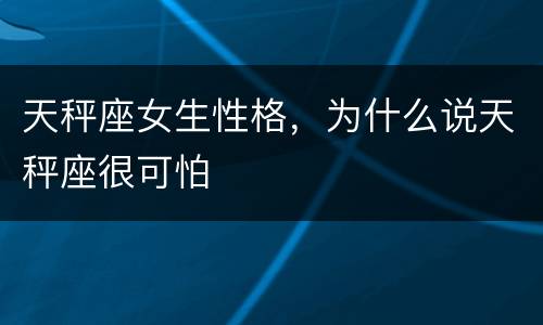 天秤座女生性格，为什么说天秤座很可怕