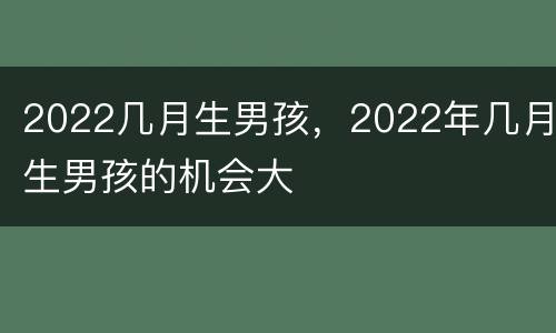 2022几月生男孩，2022年几月生男孩的机会大