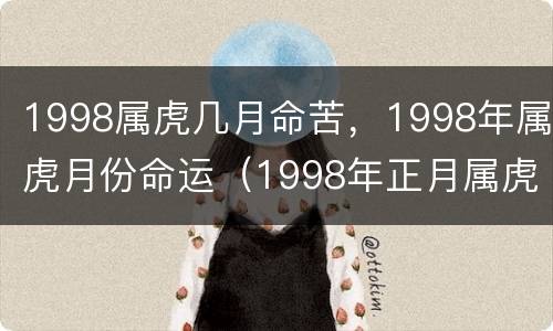 1998属虎几月命苦，1998年属虎月份命运（1998年正月属虎的人命运如何）