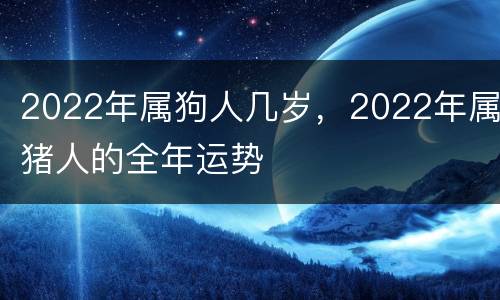 2022年属狗人几岁，2022年属猪人的全年运势